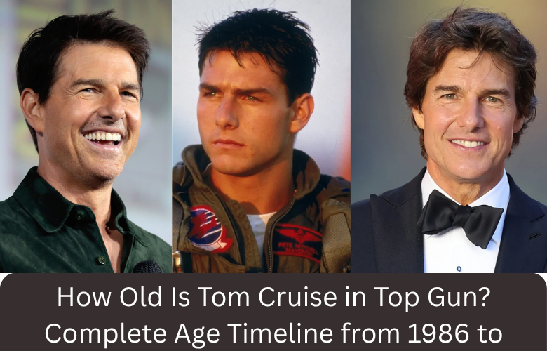 How Old Is Tom Cruise in Top Gun? Complete Age Timeline from 1986 to Maverick