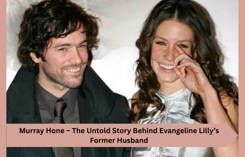 Murray Hone – The Untold Story Behind Evangeline Lilly’s Former Husband