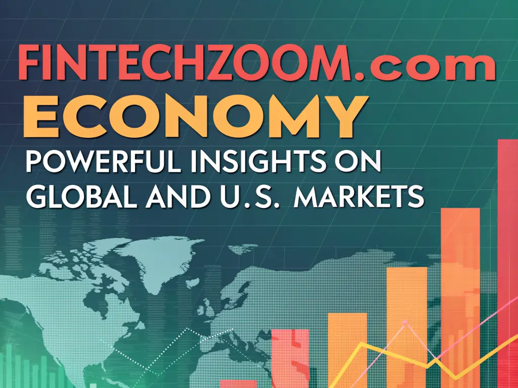 FintechZoom.com Economy – Powerful Insights on Global and U.S. Markets
